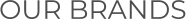 OUR BRANDS