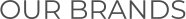 OUR BRANDS